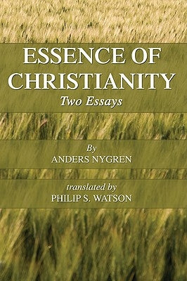 Essence of Christianity: Two Essays by Nygren, Anders