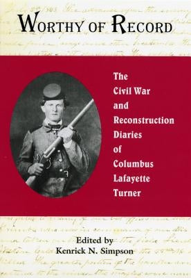 Worthy of Record: The Civil War and Reconstruction Diaries of Columbus Lafayette Turner by Simpson, Kenrick N.