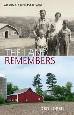 The Land Remembers: The Story of a Farm and Its People by Logan, Ben