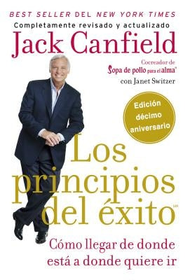 Principios del Éxito: Cómo Llegar de Donde Está a Donde Quiere IR by Canfield, Jack