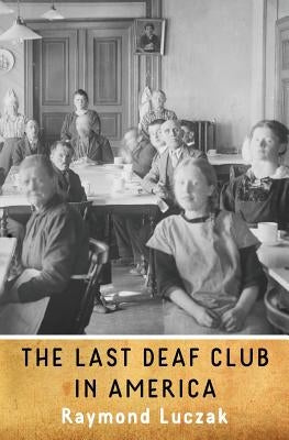 The Last Deaf Club in America by Luczak, Raymond