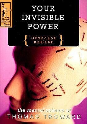 Your Invisible Power: A Presentation of the Mental Science of Thomas Troward by Behrend, Genevieve