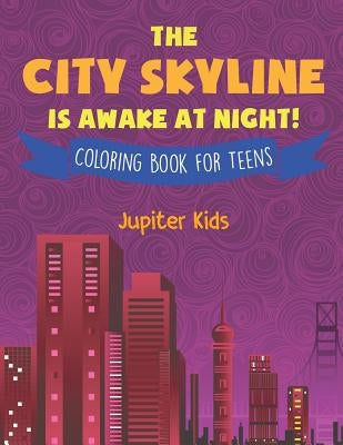 The City Skyline Is Awake At Night! Coloring Book for Teens by Jupiter Kids