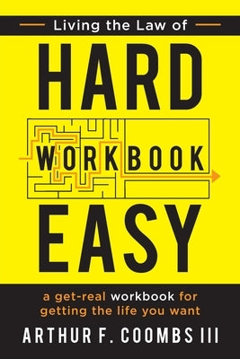 Living the Law of Hard Easy Workbook: A Get-Real Workbook for Getting the Life You Want by Coombs, Arthur F.