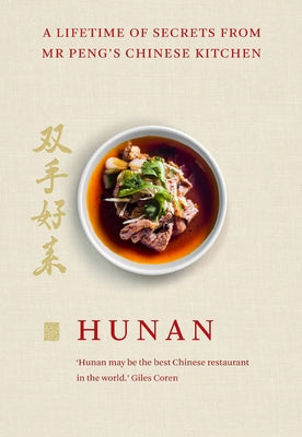 Hunan: A Lifetime of Secrets from MR Peng's Chinese Kitchen by Peng