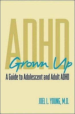 ADHD Grown Up: A Guide to Adolescent and Adult ADHD by Young, Joel L.