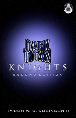 Dark Titan Knights: Second Edition by Robinson, Ty'ron W. C., II