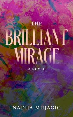 The Brilliant Mirage by Mujagic, Nadija