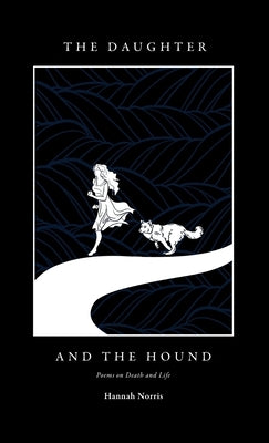 The Daughter and The Hound: Poems on Death and Life by Norris, Hannah