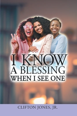 I Know A Blessing When I See One by Clifton Jones, Jr.