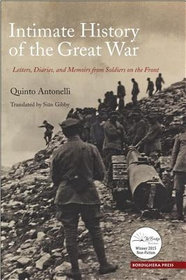 Intimate History of the Great War: Letters, Diaries, and Memories from Soldiers on the Front by Antonelli, Quinto