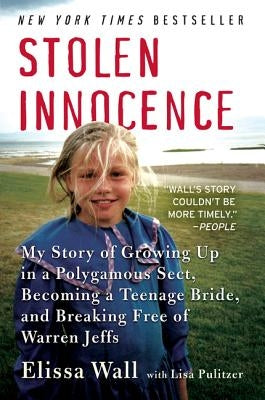 Stolen Innocence: My Story of Growing Up in a Polygamous Sect, Becoming a Teenage Bride, and Breaking Free of Warren Jeffs by Wall, Elissa