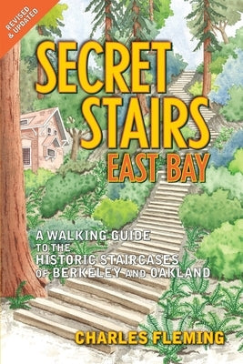 Secret Stairs: East Bay: A Walking Guide to the Historic Staircases of Berkeley and Oakland by Fleming, Charles