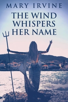 The Wind Whispers Her Name by Irvine, Mary