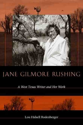 Jane Gilmore Rushing: A West Texas Writer and Her Work by Rodenbeger, Lou Halsell