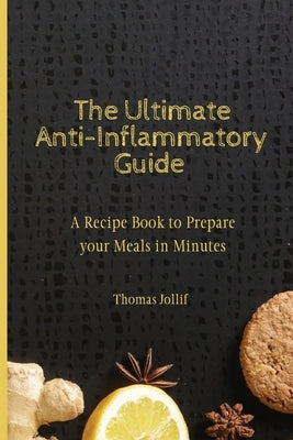 The Ultimate Anti-Inflammatory Guide: A Recipe Book to Prepare your Meals in Minutes by Jollif, Thomas