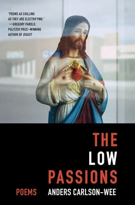 The Low Passions: Poems by Carlson-Wee, Anders