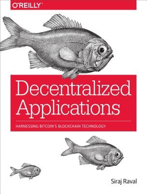 Decentralized Applications: Harnessing Bitcoin's Blockchain Technology by Raval, Siraj