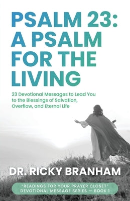 Psalm 23: 23 Devotional Messages to Lead You to the Blessings of Salvation, Overflow, and Eternal Life by Branham, Ricky