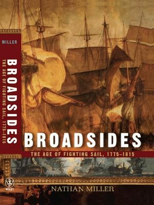 Broadsides: The Age of Fighting Sail, 1775-1815 by Miller, Nathan