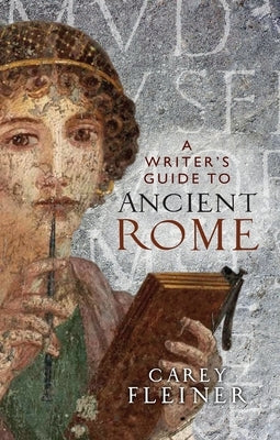 A Writer's Guide to Ancient Rome: . by Fleiner, Carey
