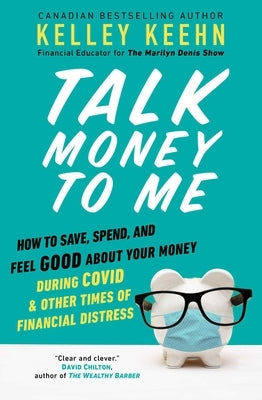 Talk Money to Me: How to Save, Spend, and Feel Good about Your Money During Covid and Other Times of Financial Distress by Keehn, Kelley