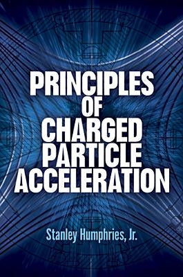 Principles of Charged Particle Acceleration by Humphries, Stanley