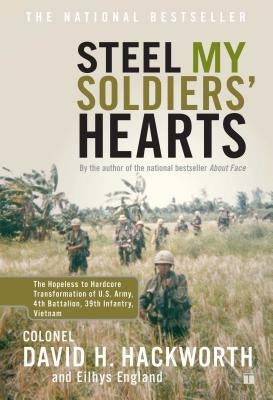 Steel My Soldiers' Hearts: The Hopeless to Hardcore Transformation of U.S. Army, 4th Battalion, 39th Infantry, Vietnam by Hackworth, David H.