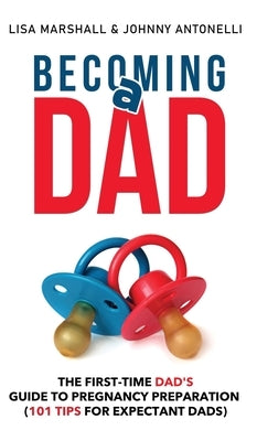 Becoming a Dad: The First-Time Dad's Guide to Pregnancy Preparation (101 Tips For Expectant Dads) by Marshall, Lisa