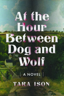At the Hour Between Dog and Wolf by Ison, Tara