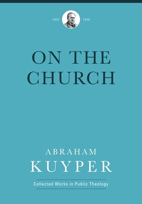 On the Church by Kuyper, Abraham