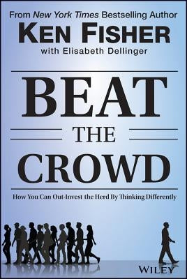 Beat the Crowd: How You Can Out-Invest the Herd by Thinking Differently by Fisher, Kenneth L.