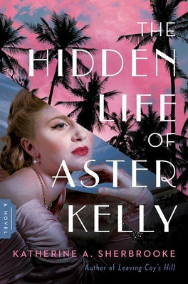 The Hidden Life of Aster Kelly by Sherbrooke, Katherine A.