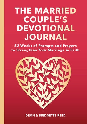 The Married Couple's Devotional Journal: 52 Weeks of Prompts and Prayers to Strengthen Your Marriage in Faith by Reed, Deon