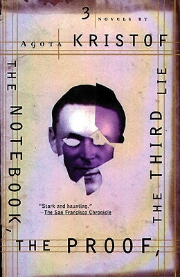 The Notebook, the Proof, the Third Lie: Three Novels by Kristof, Agota