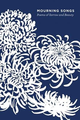 Mourning Songs: Poems of Sorrow and Beauty by Schulman, Grace