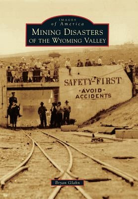 Mining Disasters of the Wyoming Valley by Glahn, Bryan