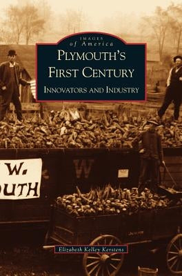 Plymouth's First Century: Innovators and Industry by Kerstens, Elizabeth Kelly