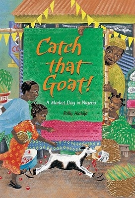 Catch That Goat!: A Market Day in Nigeria by Alakija, Polly