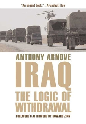 Iraq: The Logic of Withdrawal by Arnove, Anthony
