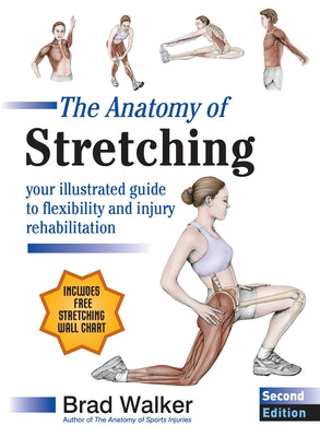 The Anatomy of Stretching, Second Edition: Your Illustrated Guide to Flexibility and Injury Rehabilitation by Walker, Brad