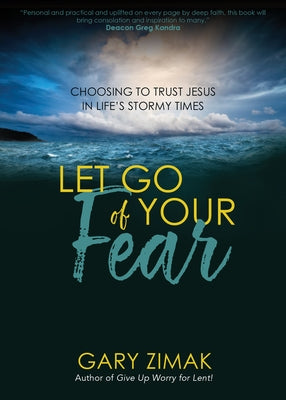 Let Go of Your Fear: Choosing to Trust Jesus in Life's Stormy Times by Zimak, Gary