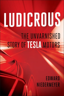 Ludicrous: The Unvarnished Story of Tesla Motors by Niedermeyer, Edward