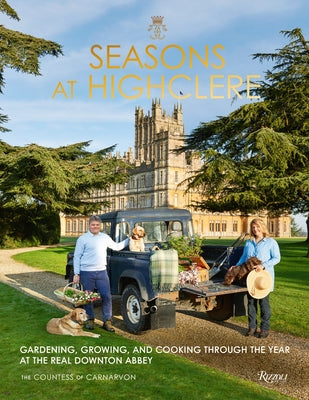 Seasons at Highclere: Gardening, Growing, and Cooking Through the Year at the Real Downton Abbey by The Countess of Carnarvon