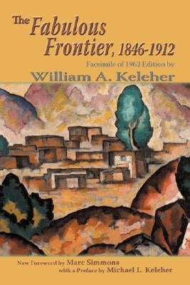 The Fabulous Frontier, 1846-1912 by Keleher, William Aloysius