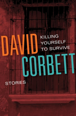 Killing Yourself to Survive: Stories by Corbett, David