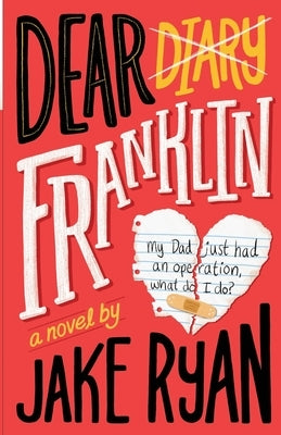 Dear Franklin: My Dad Just Had an Operation, What Do I Do? by Ryan, Jake