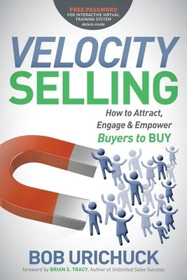 Velocity Selling: How to Attract, Engage & Empower Buyers to Buy by Urichuck, Bob