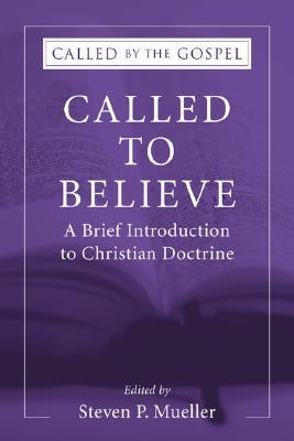 Called to Believe: A Brief Introduction to Doctrinal Theology by Mueller, Steven P.