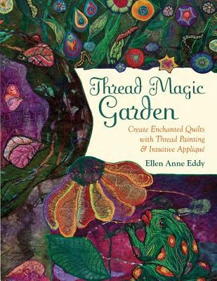 Thread Magic: The Enchanted World of Ellen Anne Eddy by Eddy, Ellen Anne